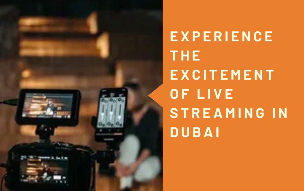 Experience the Excitement of Live Streaming in Dubai