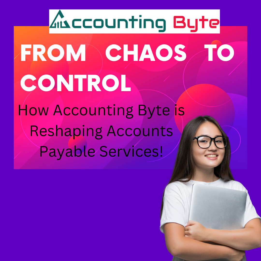 From Chaos to Control: How Accounting Byte is Reshaping Accounts Payable Services!