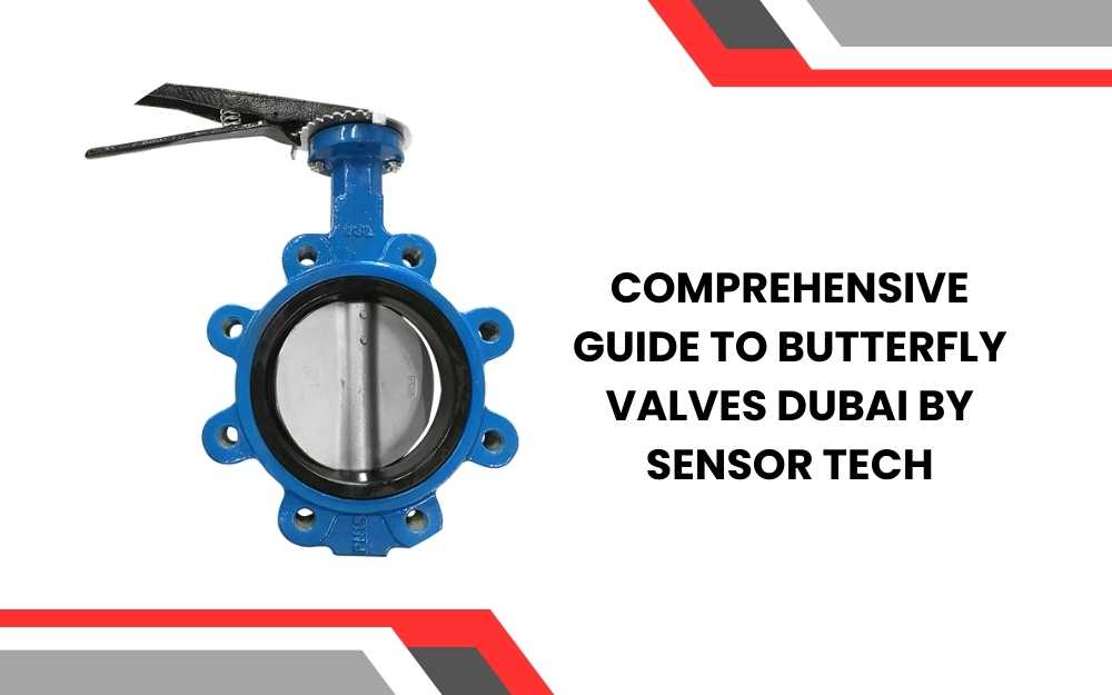 Comprehensive Guide to Butterfly Valves Dubai by Sensor Tech