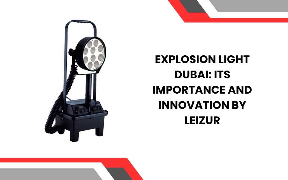 Explosion Light Dubai: Its Importance and Innovation by Leizur